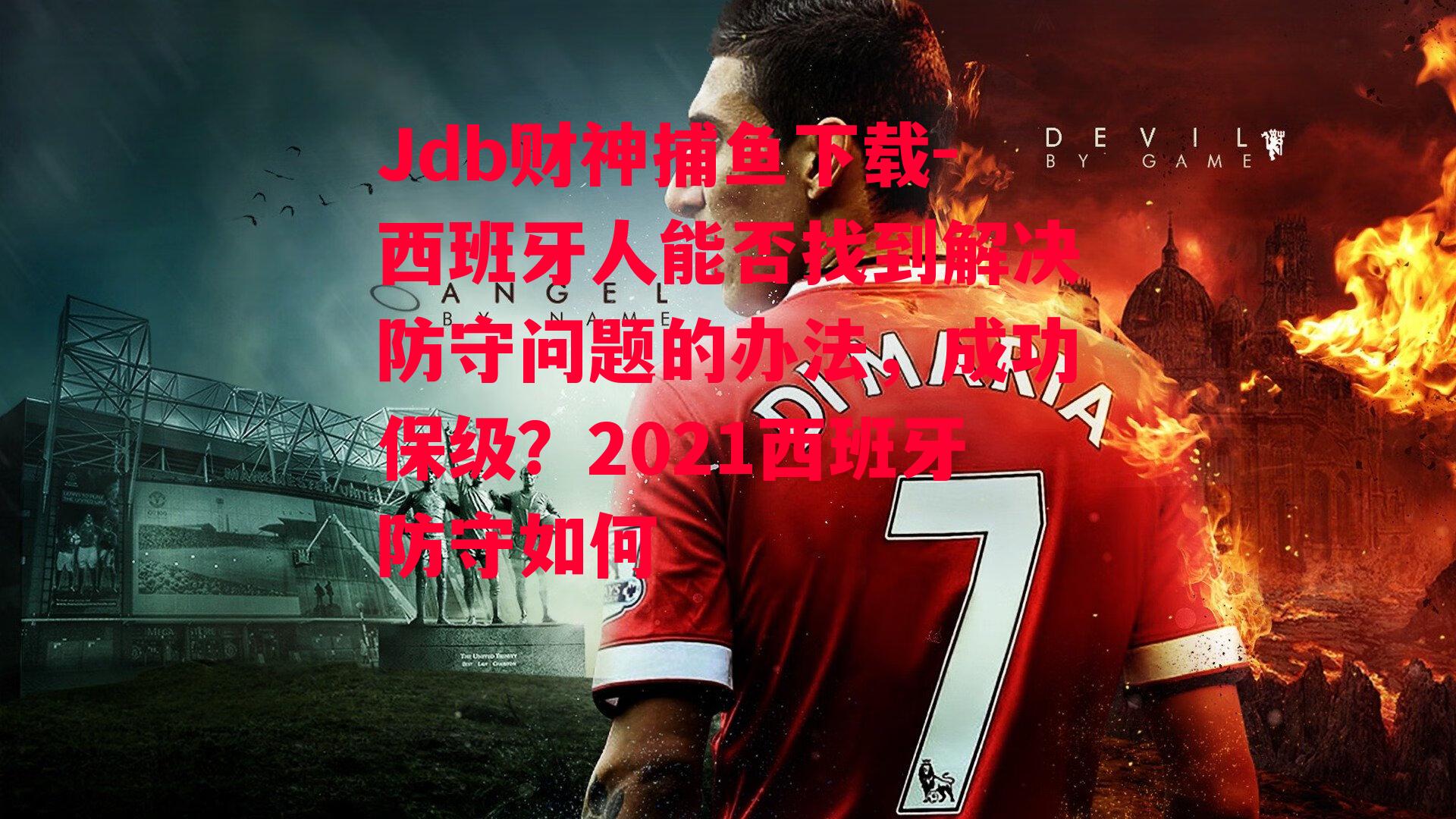 西班牙人能否找到解决防守问题的办法，成功保级？2021西班牙防守如何
