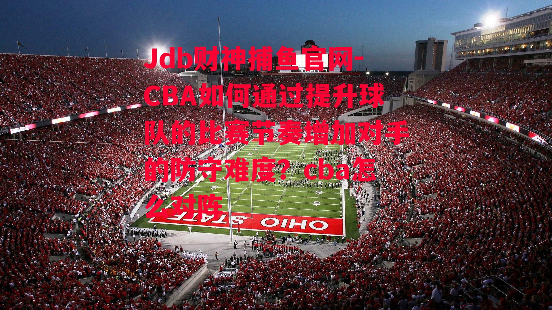 Jdb财神捕鱼官网-CBA如何通过提升球队的比赛节奏增加对手的防守难度？cba怎么对阵