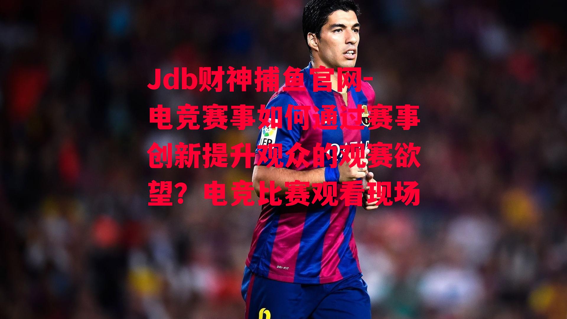 Jdb财神捕鱼官网-电竞赛事如何通过赛事创新提升观众的观赛欲望？电竞比赛观看现场
