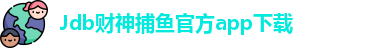 Jdb财神捕鱼(中国)官方APP下载 - JDB Caishen Fishing